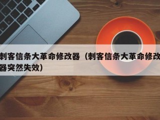 刺客信条大革命修改器（刺客信条大革命修改器突然失效）