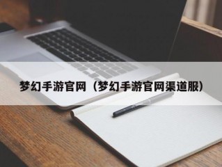 梦幻手游官网（梦幻手游官网渠道服）