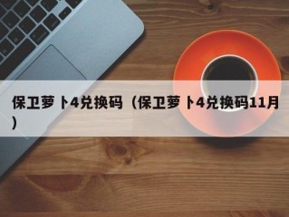 保卫萝卜4兑换码（保卫萝卜4兑换码11月）