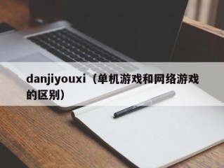 danjiyouxi（单机游戏和网络游戏的区别）