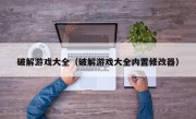 破解游戏大全（破解游戏大全内置修改器）