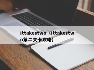 ittakestwo（ittakestwo第二关卡攻略）