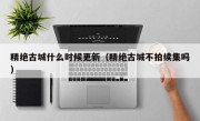 精绝古城什么时候更新（精绝古城不拍续集吗）