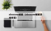 xboxone破解（xboxone破解游戏安装）