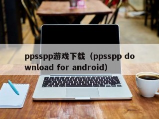 ppsspp游戏下载（ppsspp download for android）