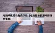 电脑单机游戏免费下载（电脑版单机游戏排行榜免费）