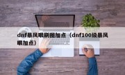 dnf暴风眼刷图加点（dnf100级暴风眼加点）