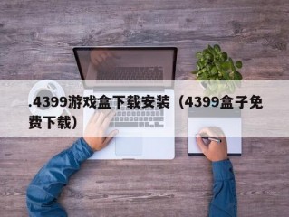 .4399游戏盒下载安装（4399盒子免费下载）