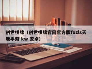 创世棋牌（创世棋牌官网官方版fxzls天地手游 kw 安卓）