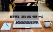 西游战记（西游战记3扫荡bug）