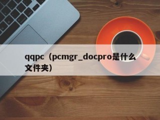 qqpc（pcmgr_docpro是什么文件夹）