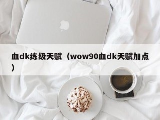 血dk练级天赋（wow90血dk天赋加点）