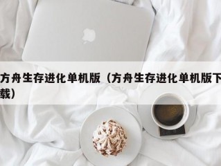 方舟生存进化单机版（方舟生存进化单机版下载）