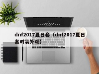 dnf2017夏日套（dnf2017夏日套时装外观）