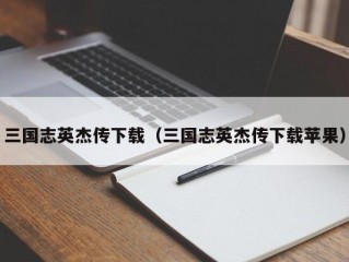 三国志英杰传下载（三国志英杰传下载苹果）