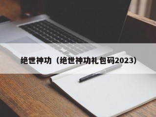 绝世神功（绝世神功礼包码2023）