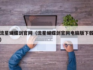 流星蝴蝶剑官网（流星蝴蝶剑官网电脑版下载）