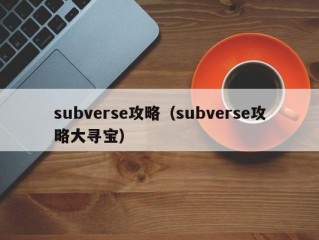 subverse攻略（subverse攻略大寻宝）