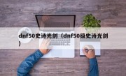 dnf50史诗光剑（dnf50级史诗光剑）