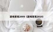 游戏茶苑2009（游戏茶苑2019）