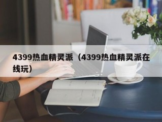 4399热血精灵派（4399热血精灵派在线玩）