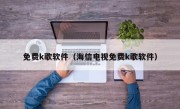 免费k歌软件（海信电视免费k歌软件）