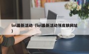 lol最新活动（lol最新活动领皮肤网址）