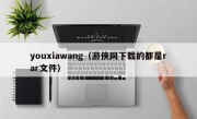 youxiawang（游侠网下载的都是rar文件）