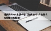 剑侠情缘2白金版攻略（剑侠情缘2白金版攻略版秘籍完整版）