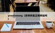 youxiawang（游侠网是正规网站吗）