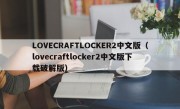 LOVECRAFTLOCKER2中文版（lovecraftlocker2中文版下载破解版）