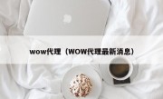 wow代理（WOW代理最新消息）