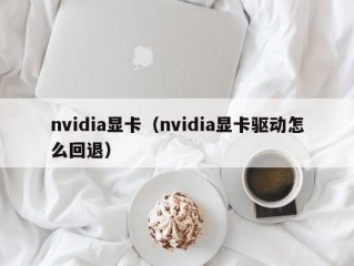 nvidia显卡（nvidia显卡驱动怎么回退）