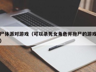 尸体派对游戏（可以杀死女角色并拖尸的游戏）