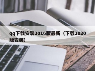 qq下载安装2016版最新（下载2020版安装）