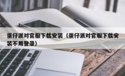 蛋仔派对官服下载安装（蛋仔派对官服下载安装不用登录）