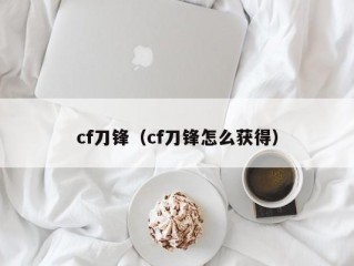 cf刀锋（cf刀锋怎么获得）