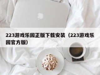 223游戏乐园正版下载安装（223游戏乐园官方版）