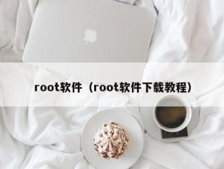 root软件（root软件下载教程）