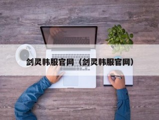 剑灵韩服官网（剑灵韩服官网）