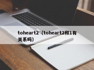 toheart2（toheart2和1有关系吗）