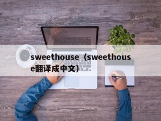 sweethouse（sweethouse翻译成中文）