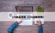 176精品传奇（176经典传奇）