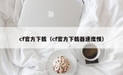 cf官方下载（cf官方下载器速度慢）