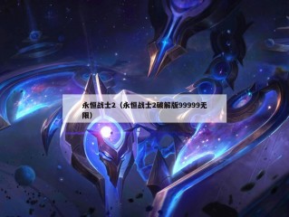 永恒战士2（永恒战士2破解版99999无限）