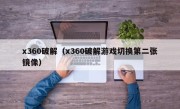 x360破解（x360破解游戏切换第二张镜像）